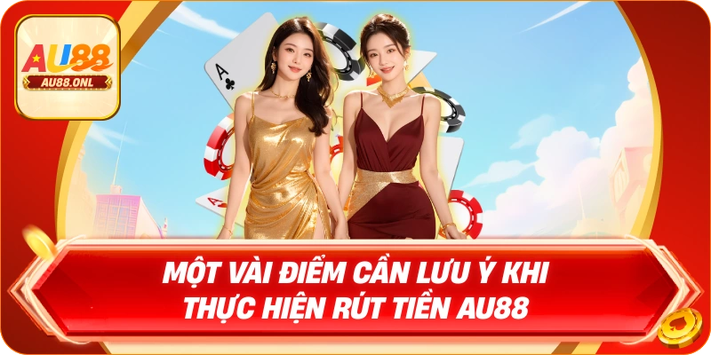 Một vài điểm cần lưu ý khi thực hiện rút tiền AU88