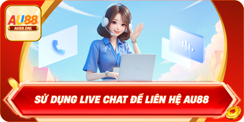 Sử dụng live chat để liên hệ AU88